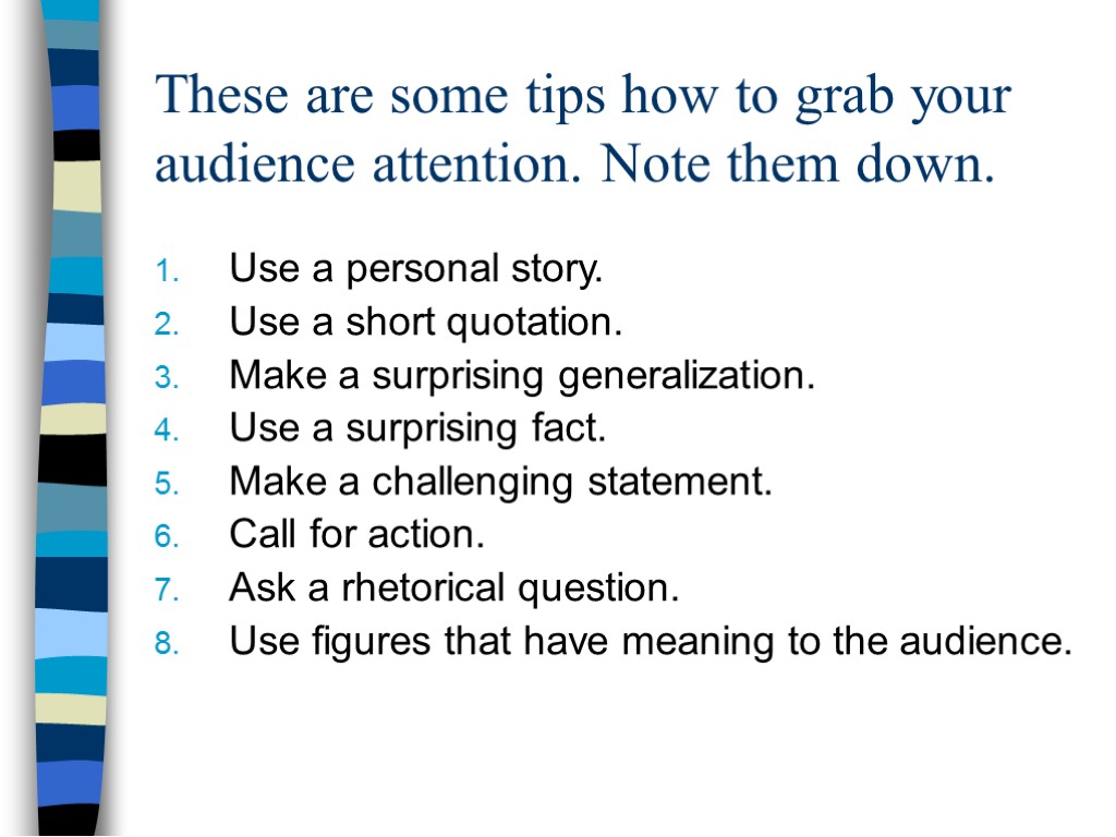 These are some tips how to grab your audience attention. Note them down. Use